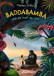 Markus Orths - Baddabamba und die Insel der Zeit - Ueberreuter
